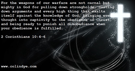 For the weapons of our warfare are not carnal but mighty in God for pulling down strongholds, casting down arguments and every high thing that exalts itself against the knowledge of God. For the weapons of our warfare are not carnal but mighty in God for pulling down strongholds, casting down arguments and every high thing that exalts itself against the knowledge of God.